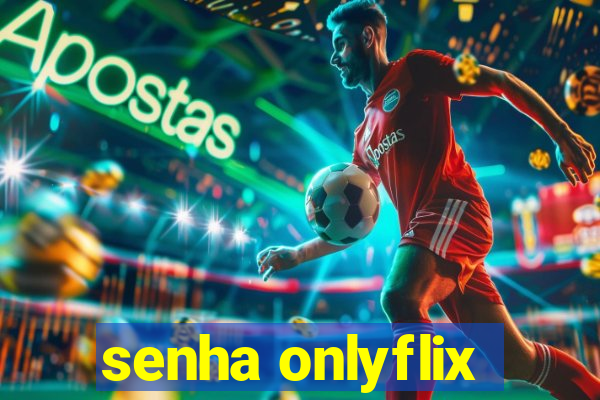 senha onlyflix